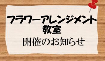「フラワーアレンジメント教室」開催のお知らせ